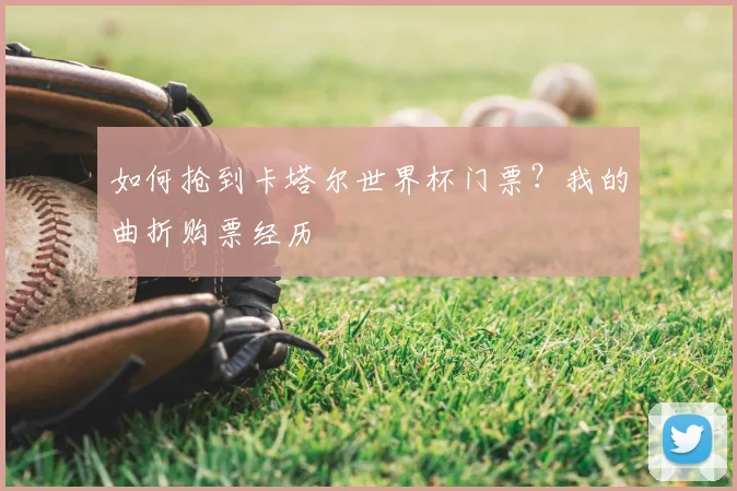 如何抢到卡塔尔世界杯门票？我的曲折购票经历