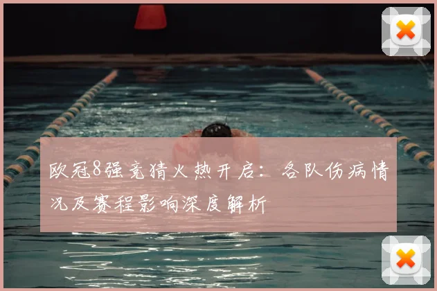 欧冠8强竞猜火热开启：各队伤病情况及赛程影响深度解析