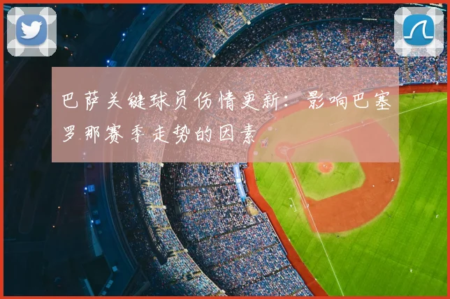 巴萨关键球员伤情更新：影响巴塞罗那赛季走势的因素
