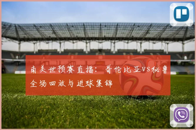 南美世预赛直播：哥伦比亚vs秘鲁全场回放与进球集锦